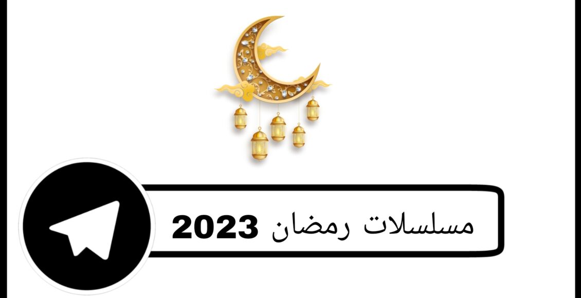 مسلسلات رمضان 2023 تليجرام